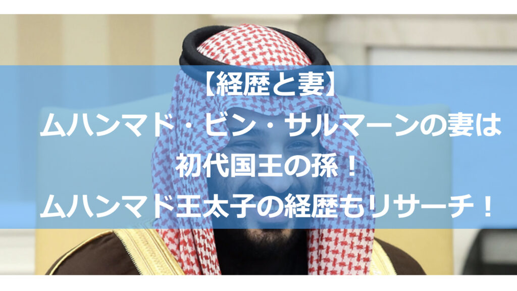 ムハンマド・ビン・サルマーンの妻は初代国王の孫！ムハンマド王太子の経歴もリサーチ！｜ゆるログ
